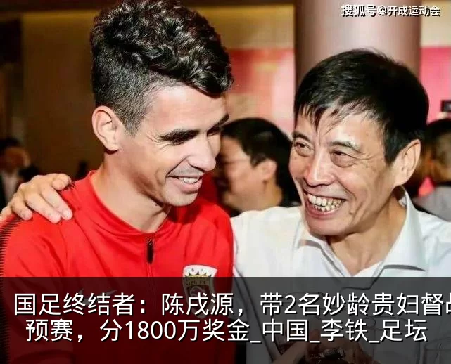 国足终结者：陈戌源，带2名妙龄贵妇督战世预赛，分1800万奖金_中国_李铁_足坛